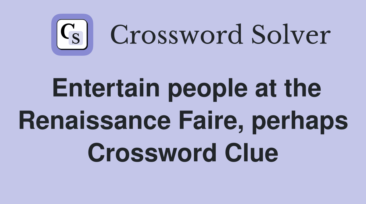 Entertain people at the Renaissance Faire, perhaps Crossword Clue
